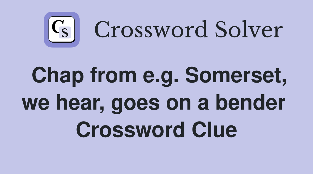 Chap from e.g. Somerset, we hear, goes on a bender  Crossword Clue