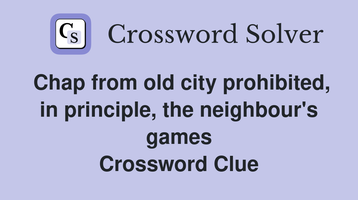 Chap from old city prohibited, in principle, the neighbour's games Crossword Clue