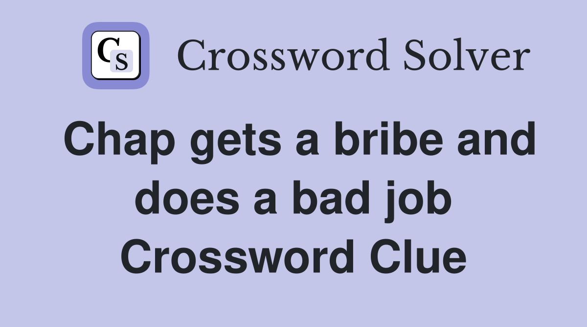 Chap gets a bribe and does a bad job Crossword Clue