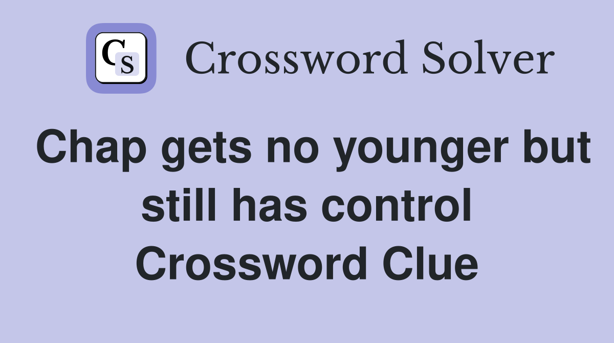 Chap gets no younger but still has control Crossword Clue