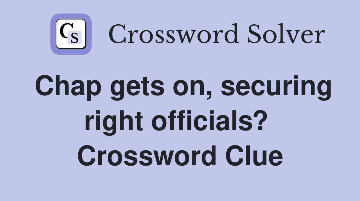 Chap gets on, securing right officials?  Crossword Clue
