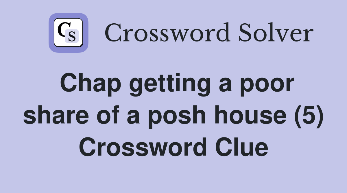 Chap getting a poor share of a posh house (5) Crossword Clue