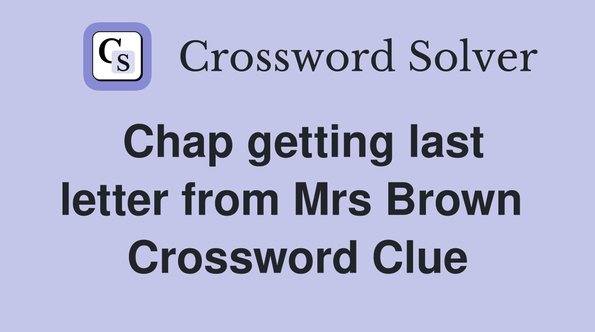 Chap getting last letter from Mrs Brown  Crossword Clue