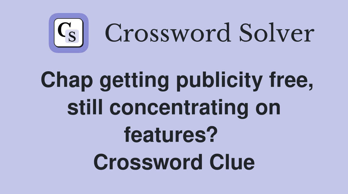 Chap getting publicity free, still concentrating on features?  Crossword Clue