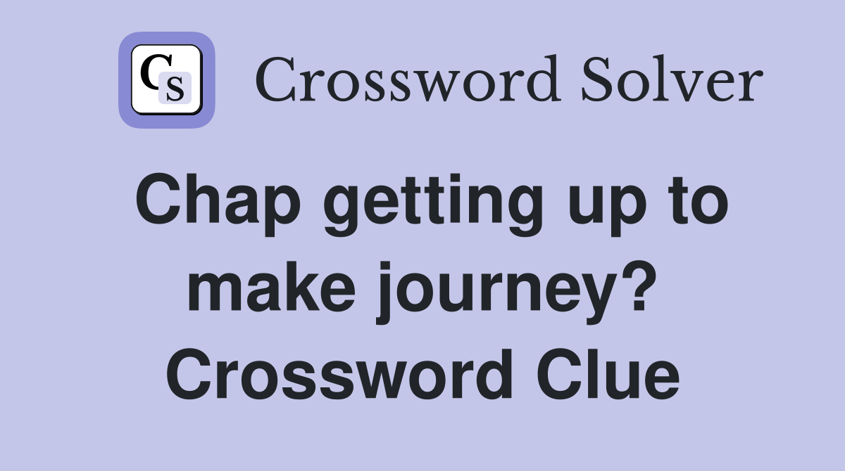 Chap getting up to make journey? Crossword Clue