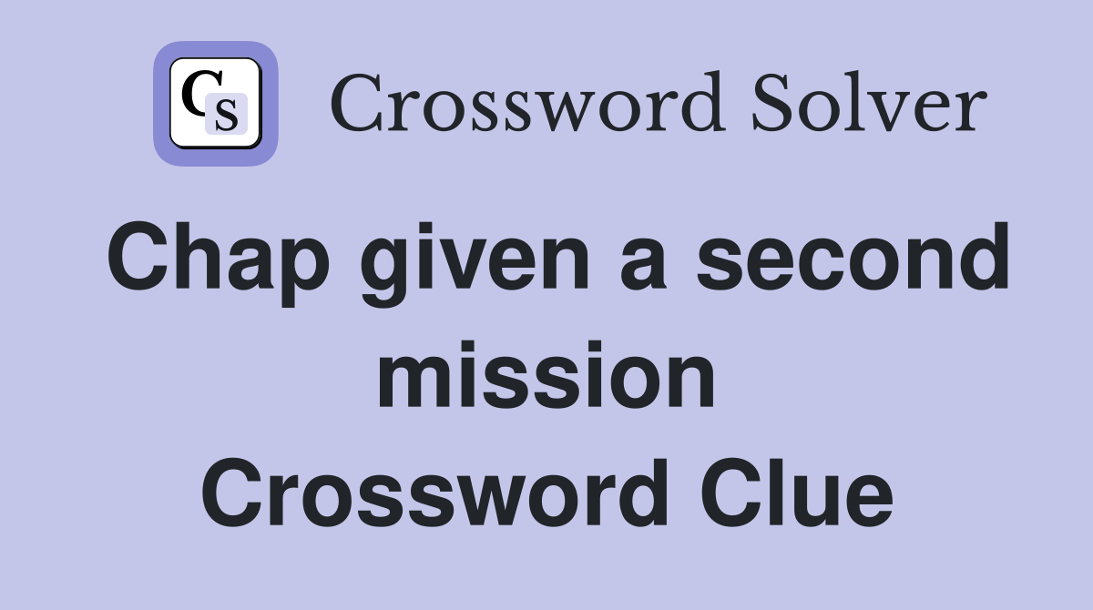 Chap given a second mission Crossword Clue