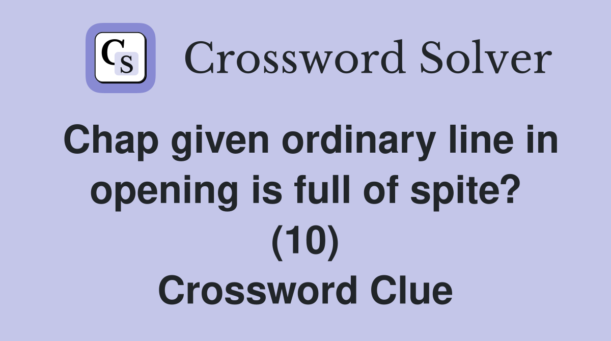 Chap given ordinary line in opening is full of spite? (10) Crossword Clue