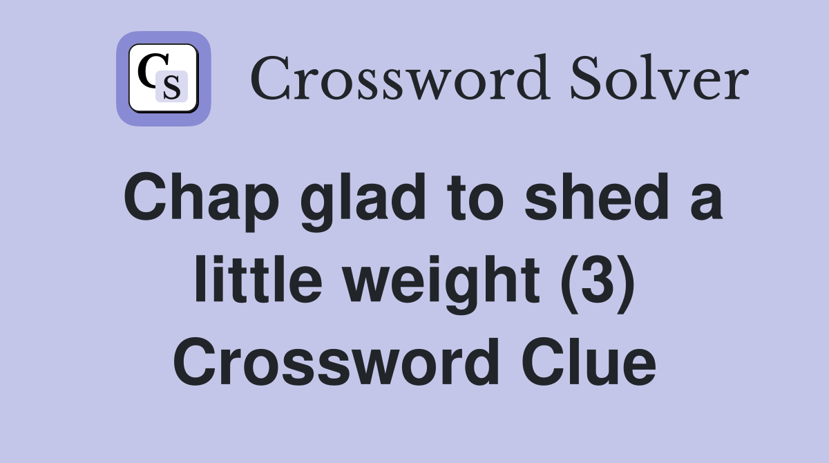 Chap glad to shed a little weight (3) Crossword Clue