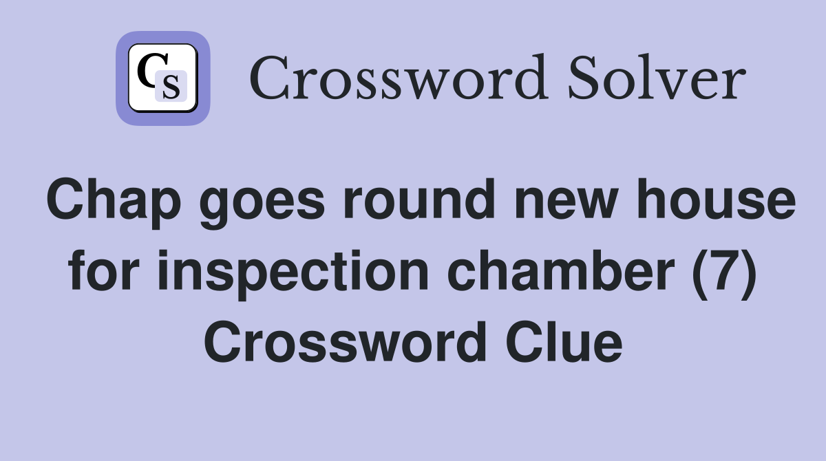 Chap goes round new house for inspection chamber (7) Crossword Clue