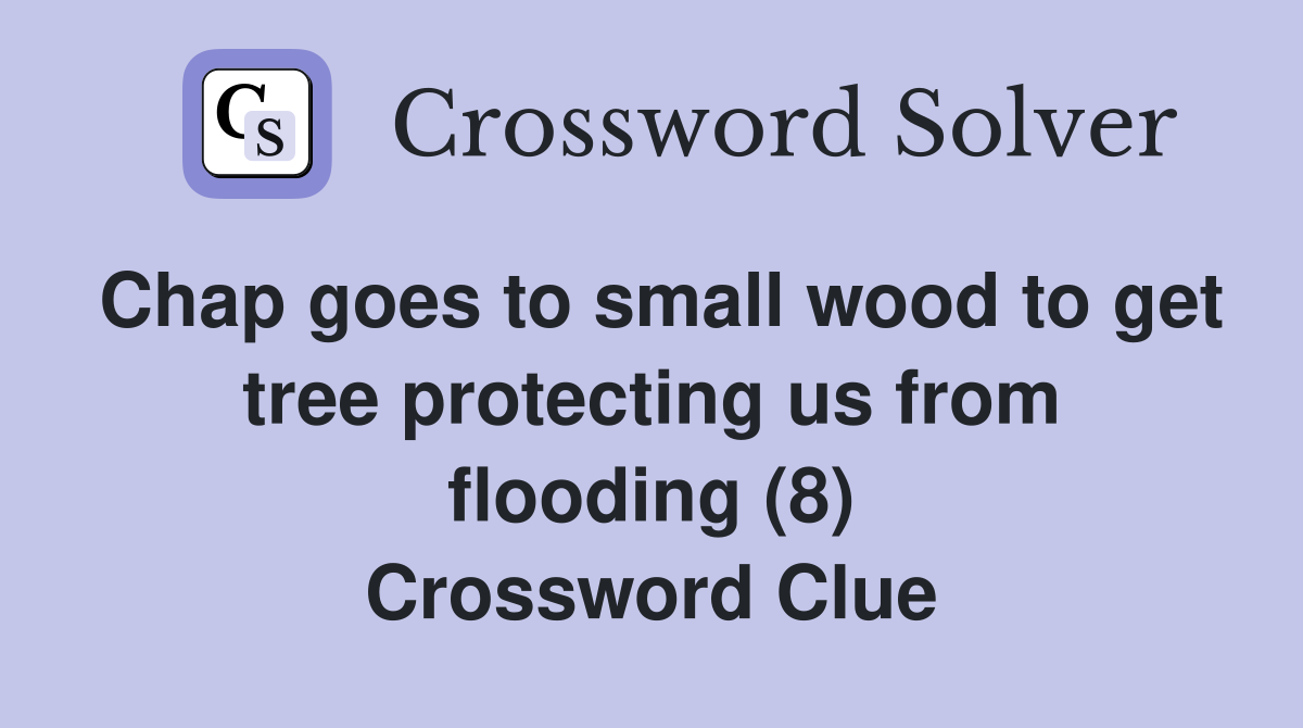 Chap goes to small wood to get tree protecting us from flooding (8) Crossword Clue