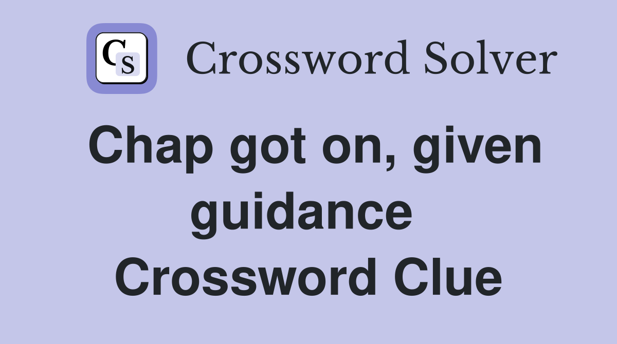 Chap got on, given guidance  Crossword Clue