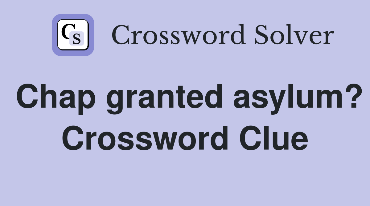 Chap granted asylum? Crossword Clue