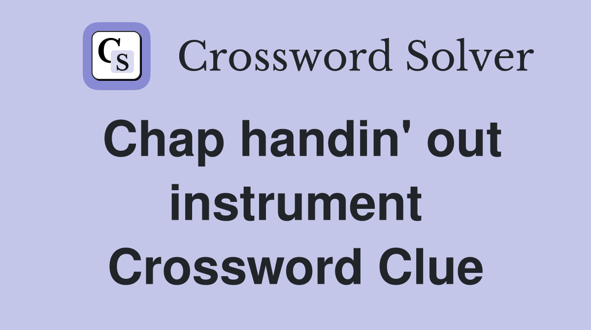 Chap handin' out instrument Crossword Clue
