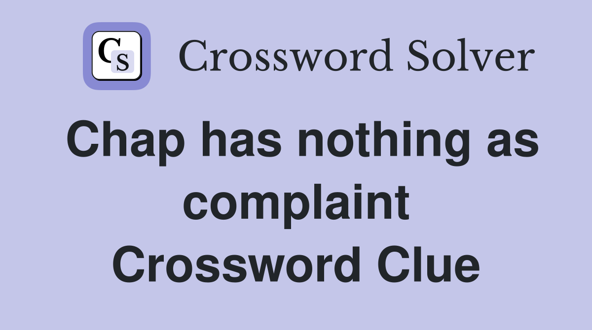 Chap has nothing as complaint Crossword Clue