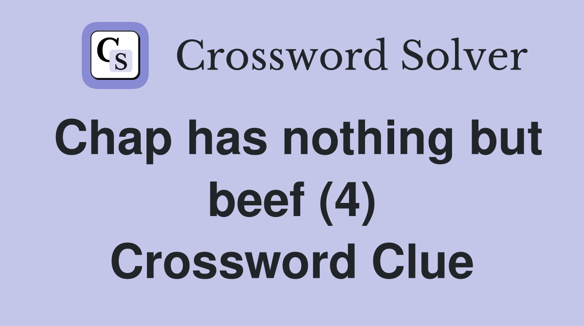Chap has nothing but beef (4) Crossword Clue