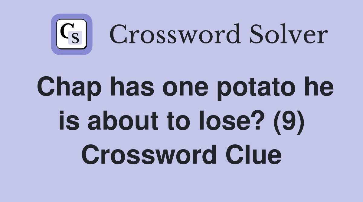 Chap has one potato he is about to lose? (9) Crossword Clue