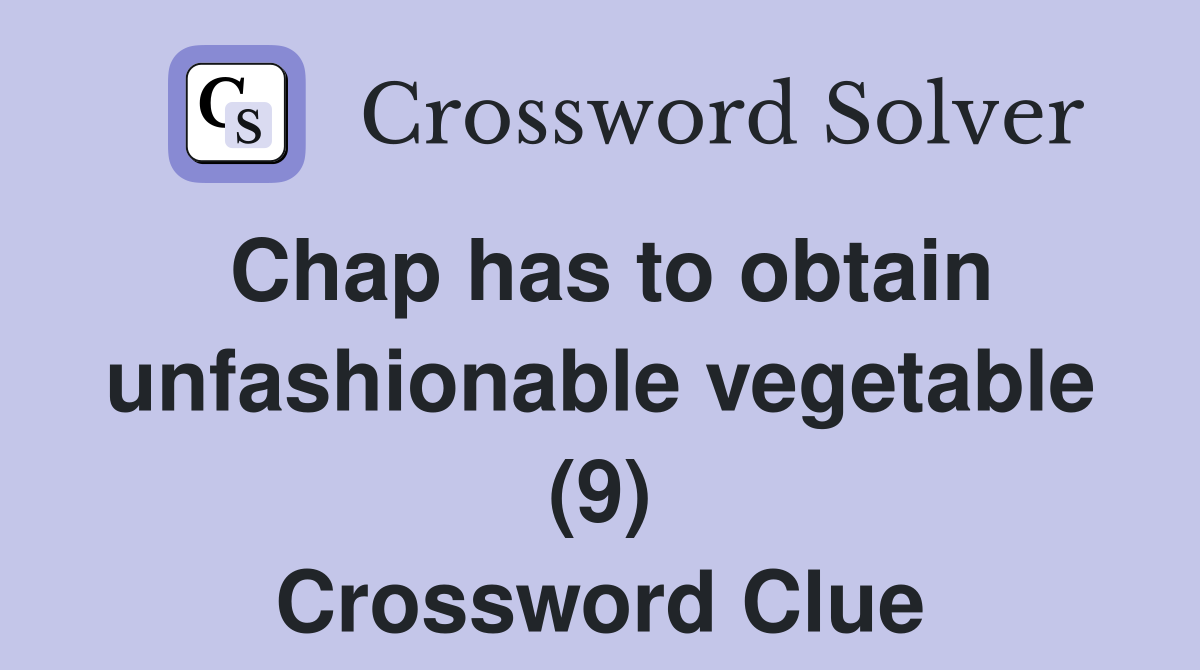 Chap has to obtain unfashionable vegetable (9) Crossword Clue