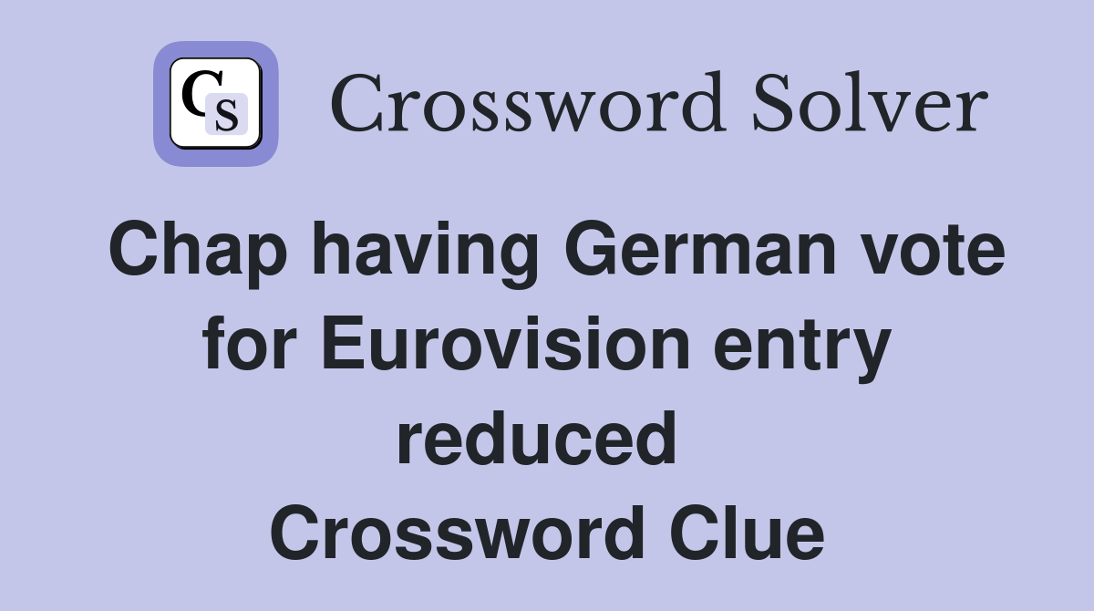 Chap having German vote for Eurovision entry reduced  Crossword Clue