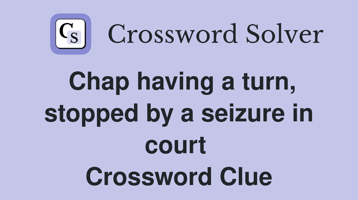 Chap having a turn, stopped by a seizure in court  Crossword Clue