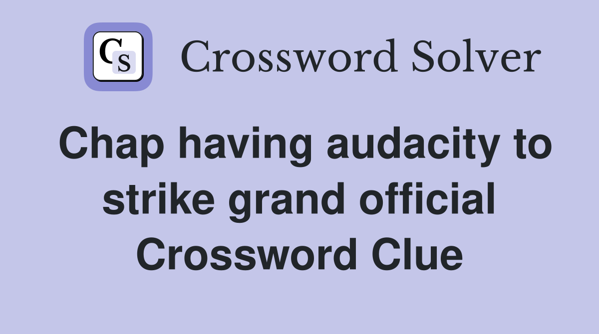 Chap having audacity to strike grand official Crossword Clue