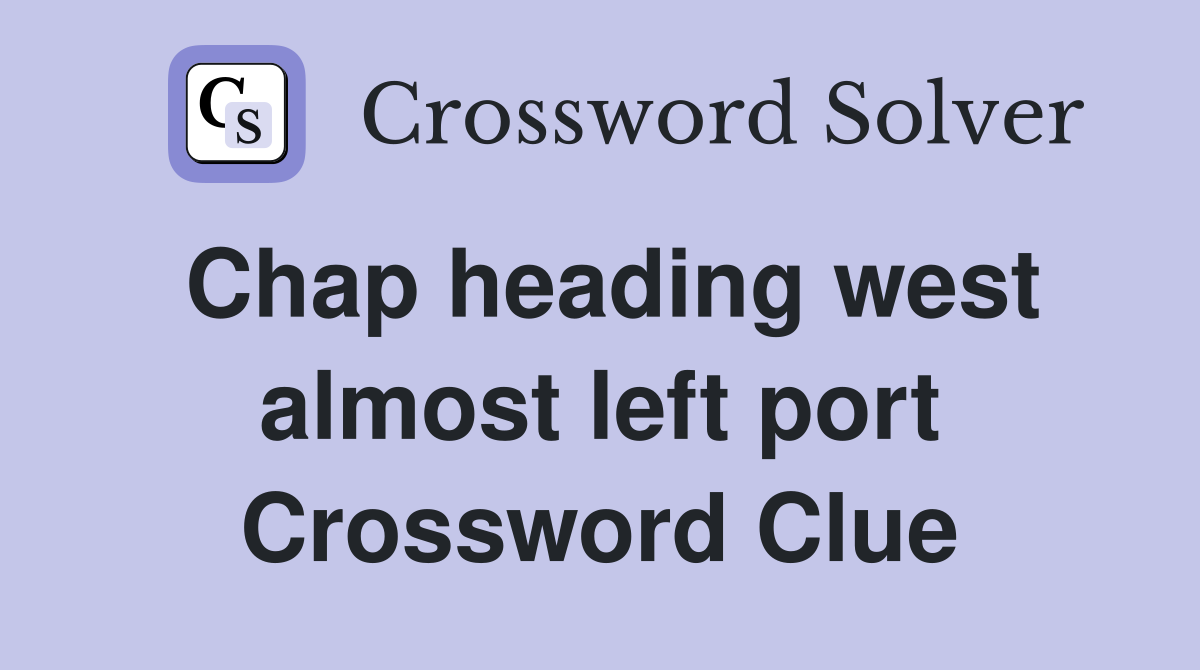 Chap heading west almost left port Crossword Clue