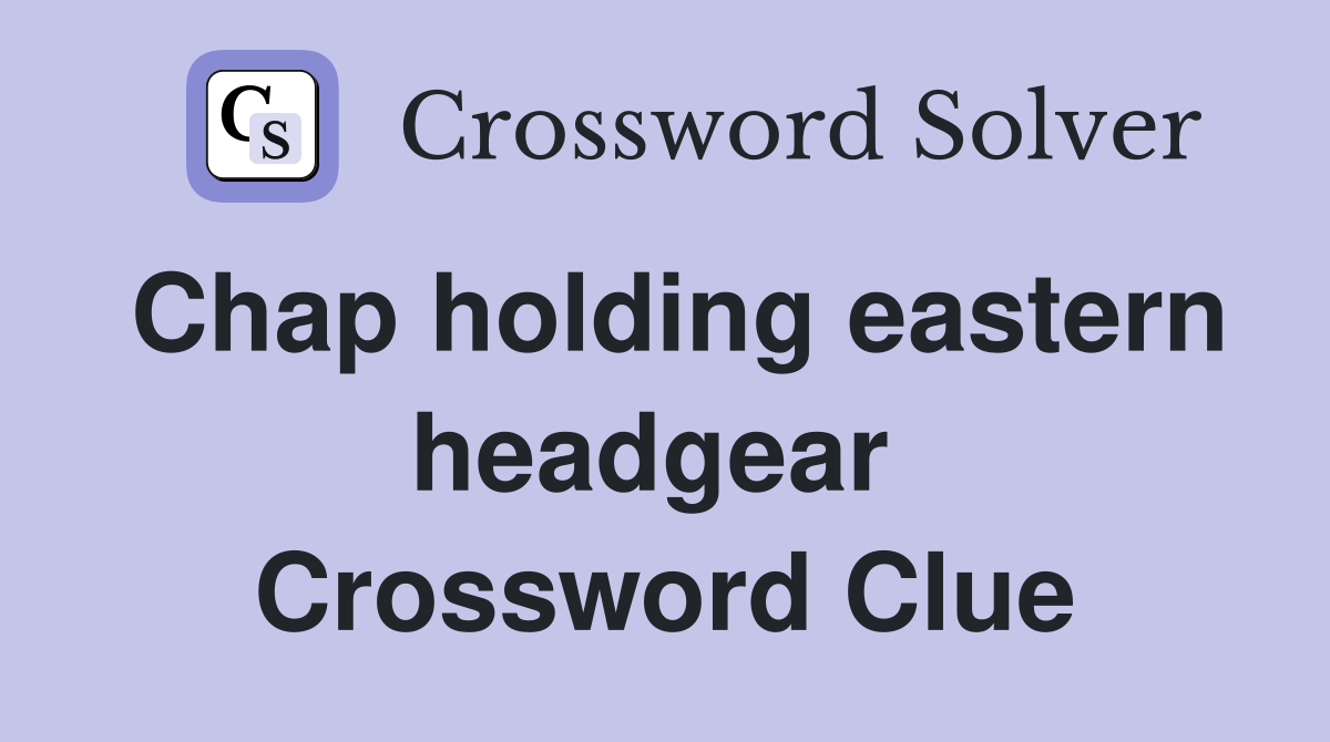 Chap holding eastern headgear  Crossword Clue