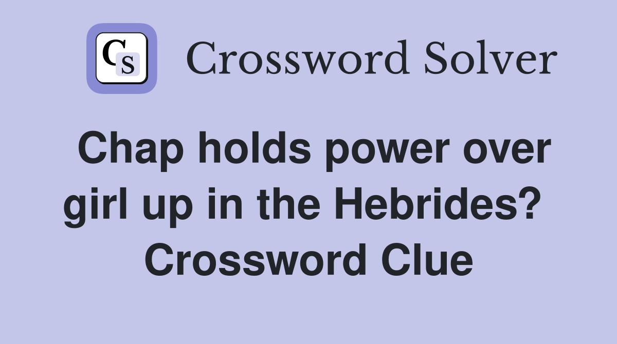 Chap holds power over girl up in the Hebrides?  Crossword Clue