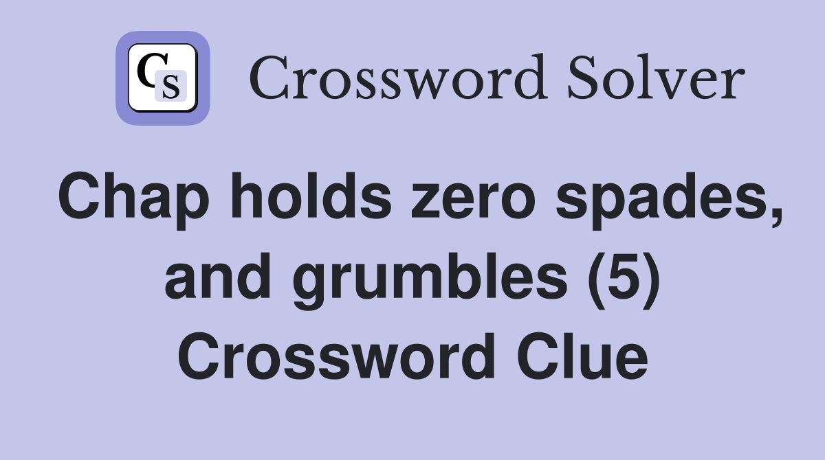Chap holds zero spades, and grumbles (5) Crossword Clue