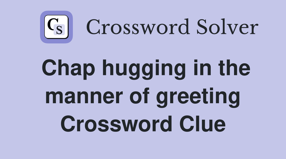 Chap hugging in the manner of greeting Crossword Clue