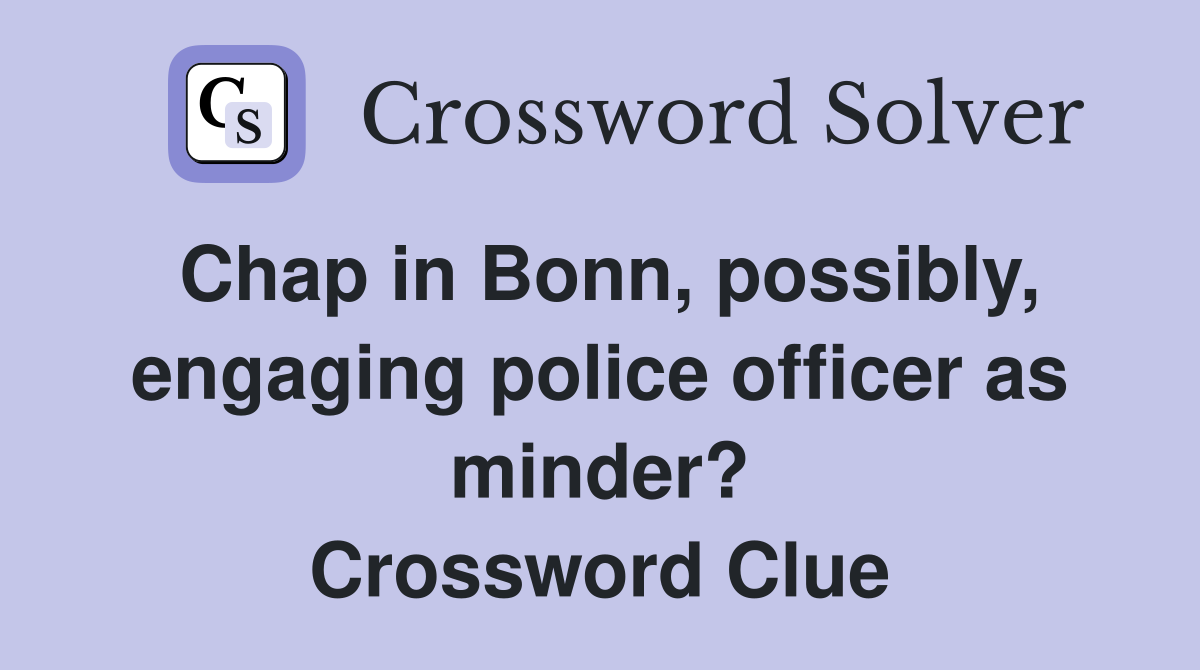 Chap in Bonn, possibly, engaging police officer as minder? Crossword Clue