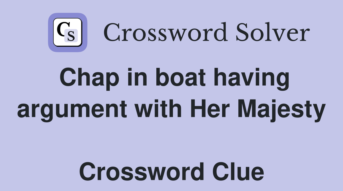 Chap in boat having argument with Her Majesty  Crossword Clue
