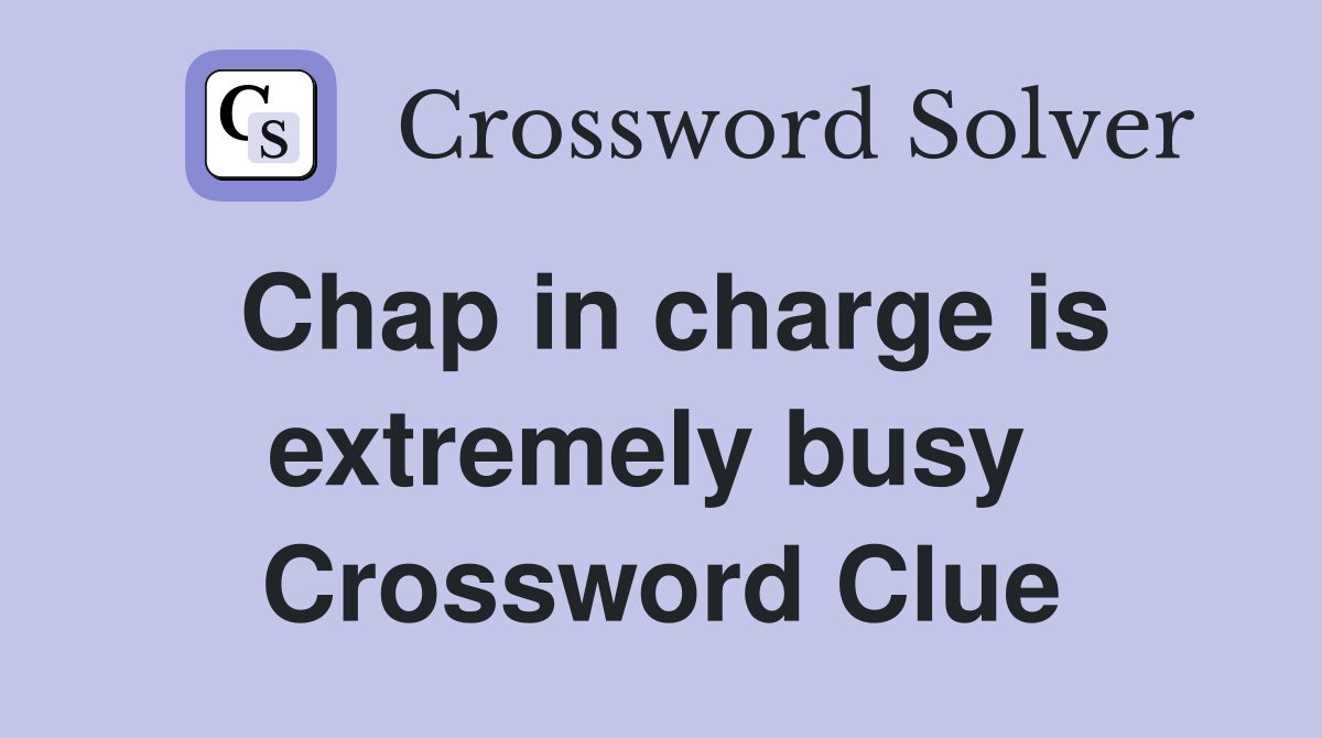 Chap in charge is extremely busy  Crossword Clue