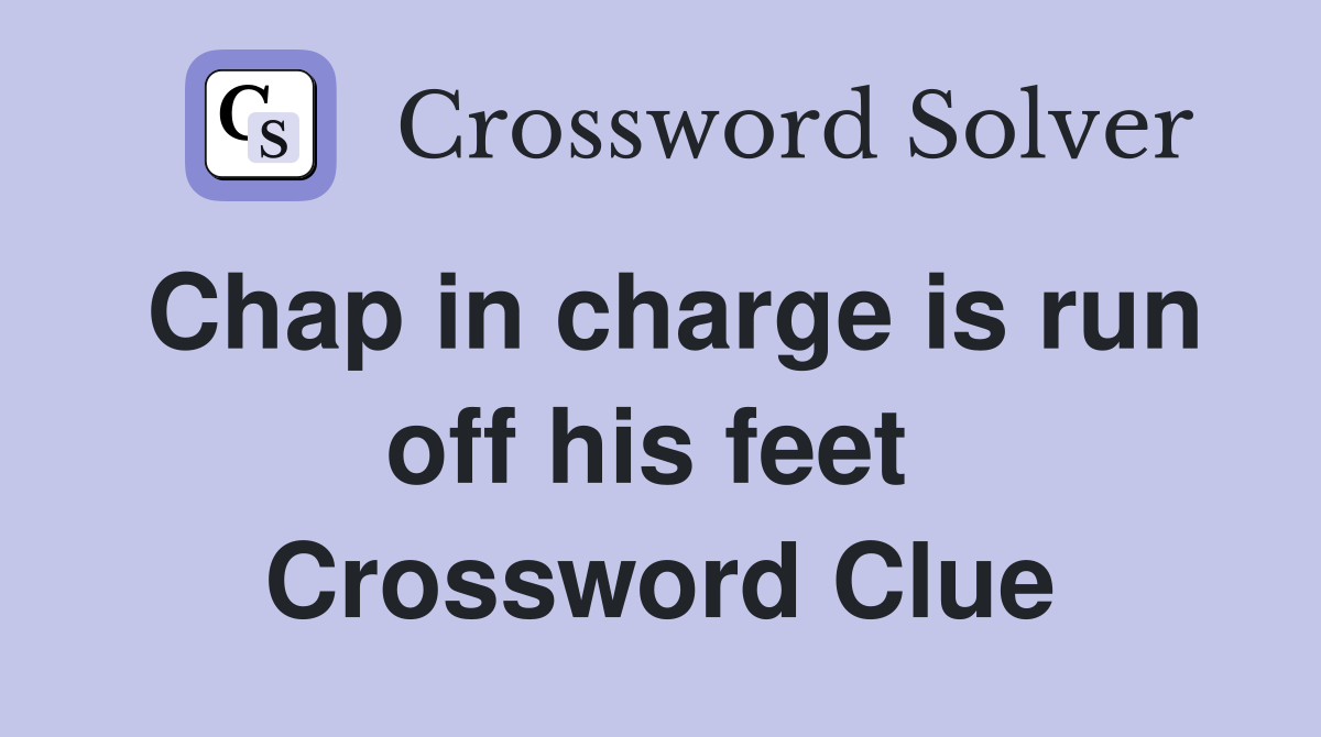 Chap in charge is run off his feet  Crossword Clue