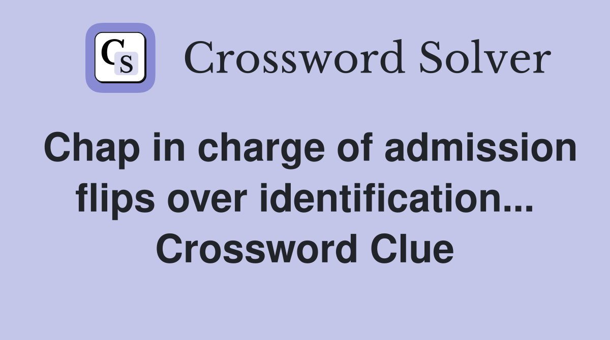 Chap in charge of admission flips over identification... Crossword Clue
