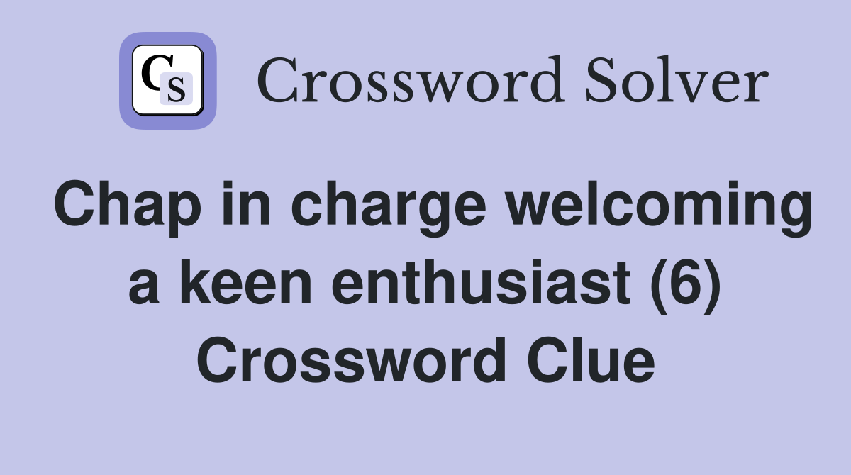 Chap in charge welcoming a keen enthusiast (6) Crossword Clue