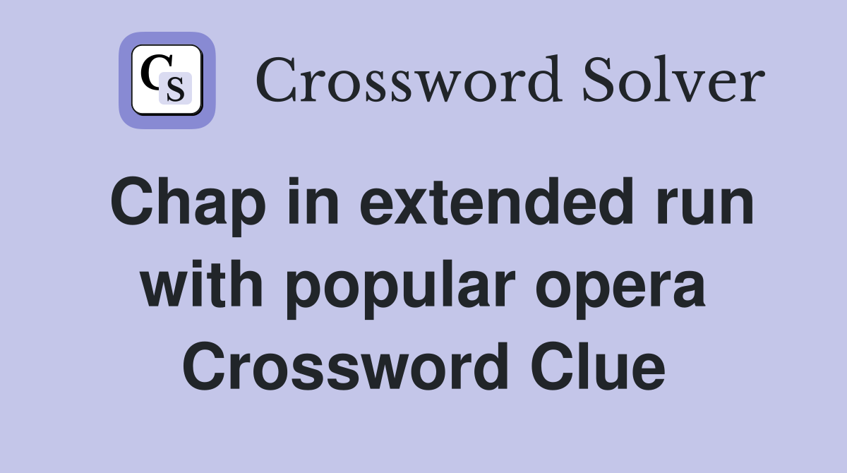 Chap in extended run with popular opera Crossword Clue