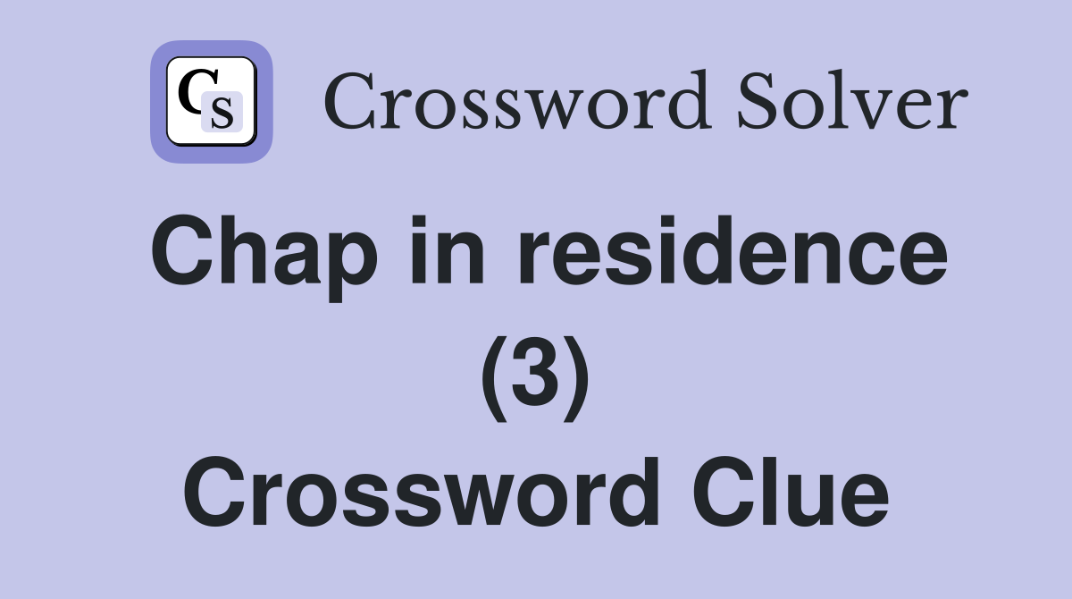 Chap in residence (3) Crossword Clue