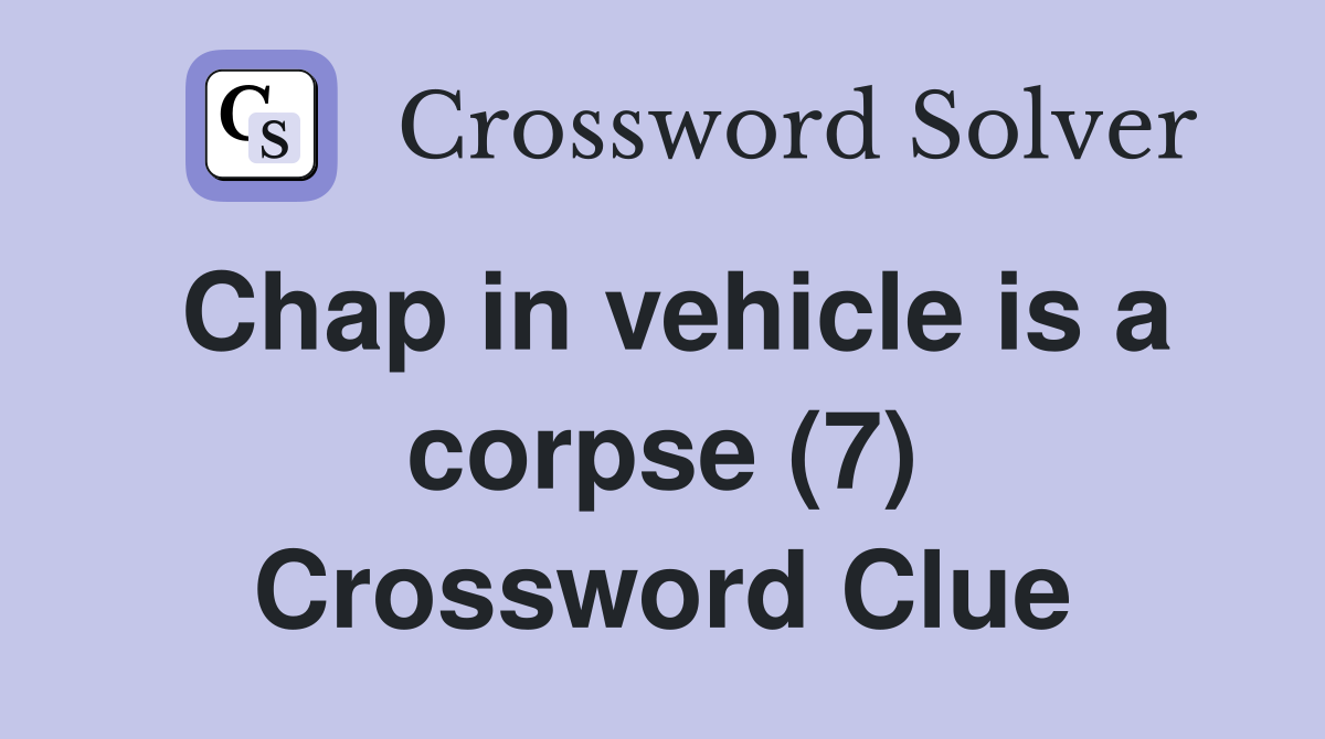 Chap in vehicle is a corpse (7) Crossword Clue