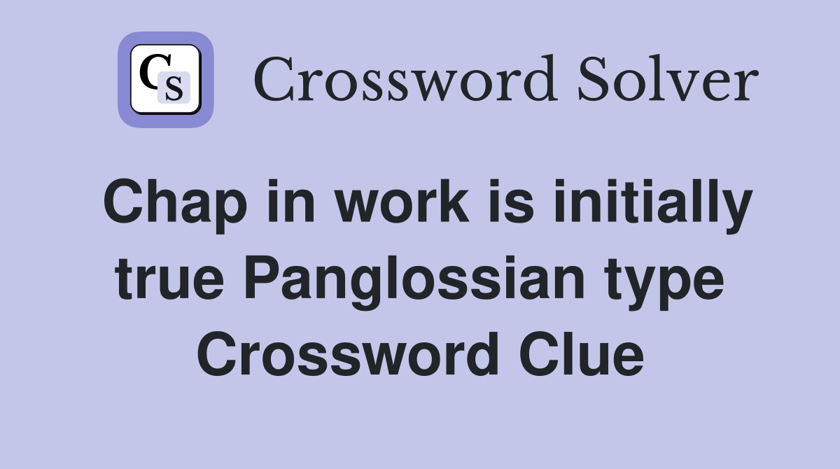 Chap in work is initially true Panglossian type Crossword Clue