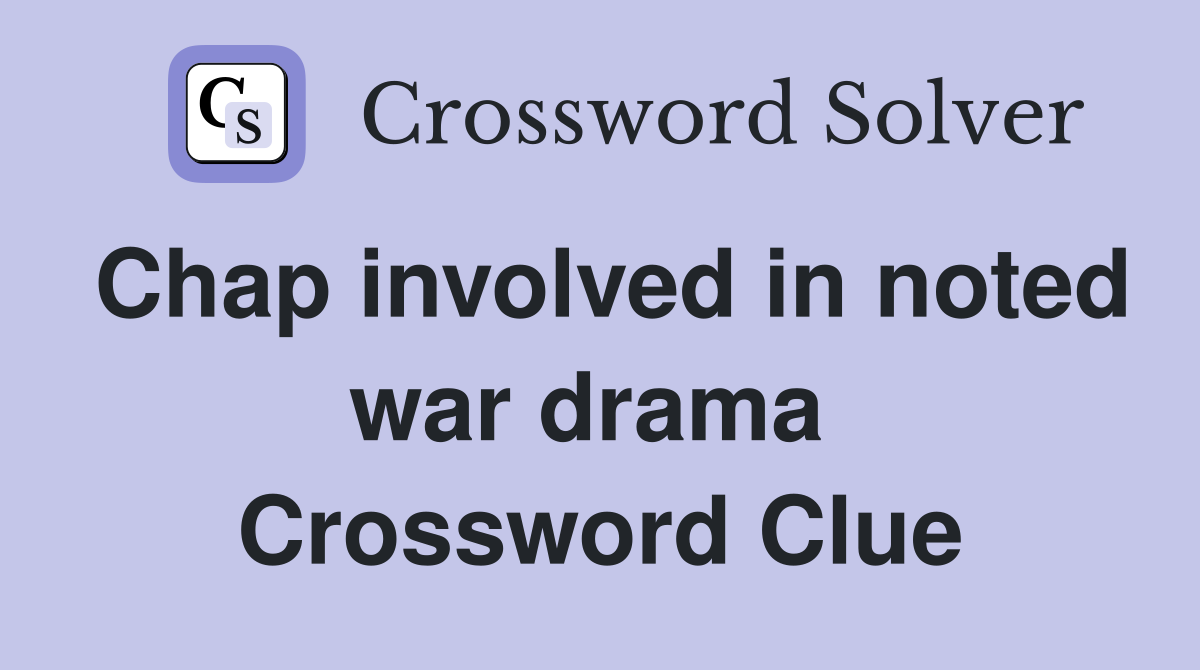 Chap involved in noted war drama  Crossword Clue
