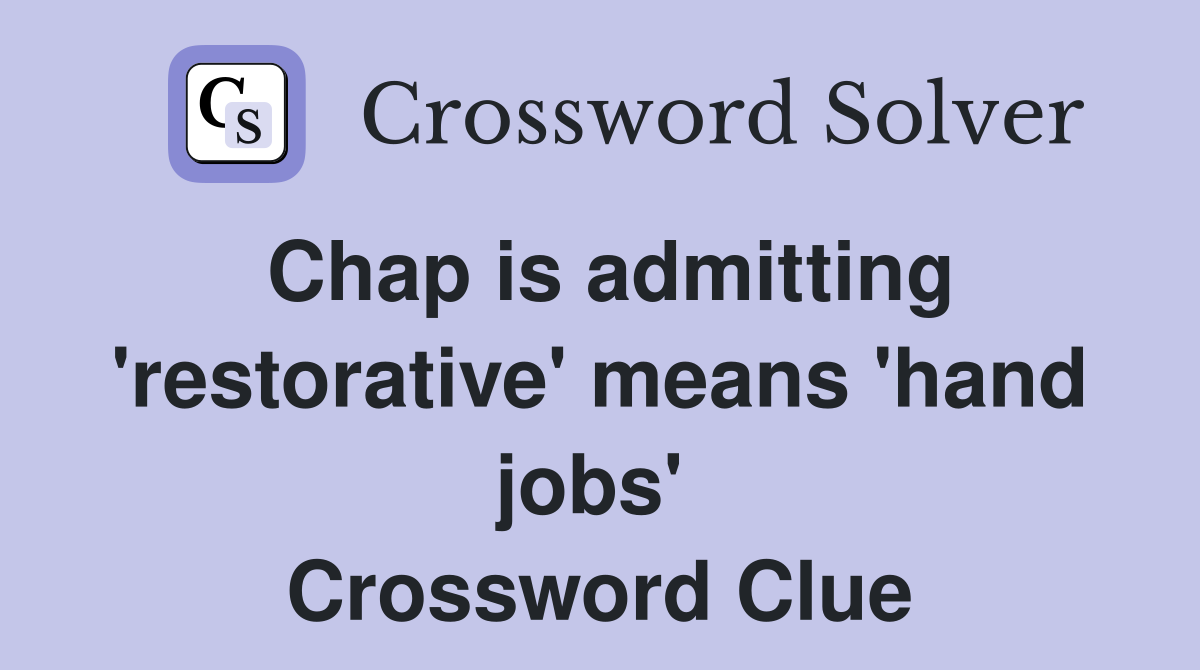 Chap is admitting 'restorative' means 'hand jobs'  Crossword Clue