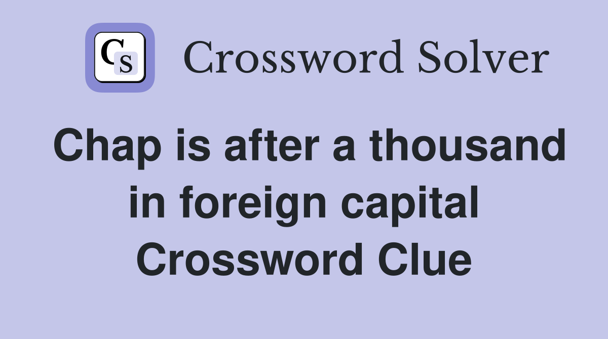 Chap is after a thousand in foreign capital Crossword Clue