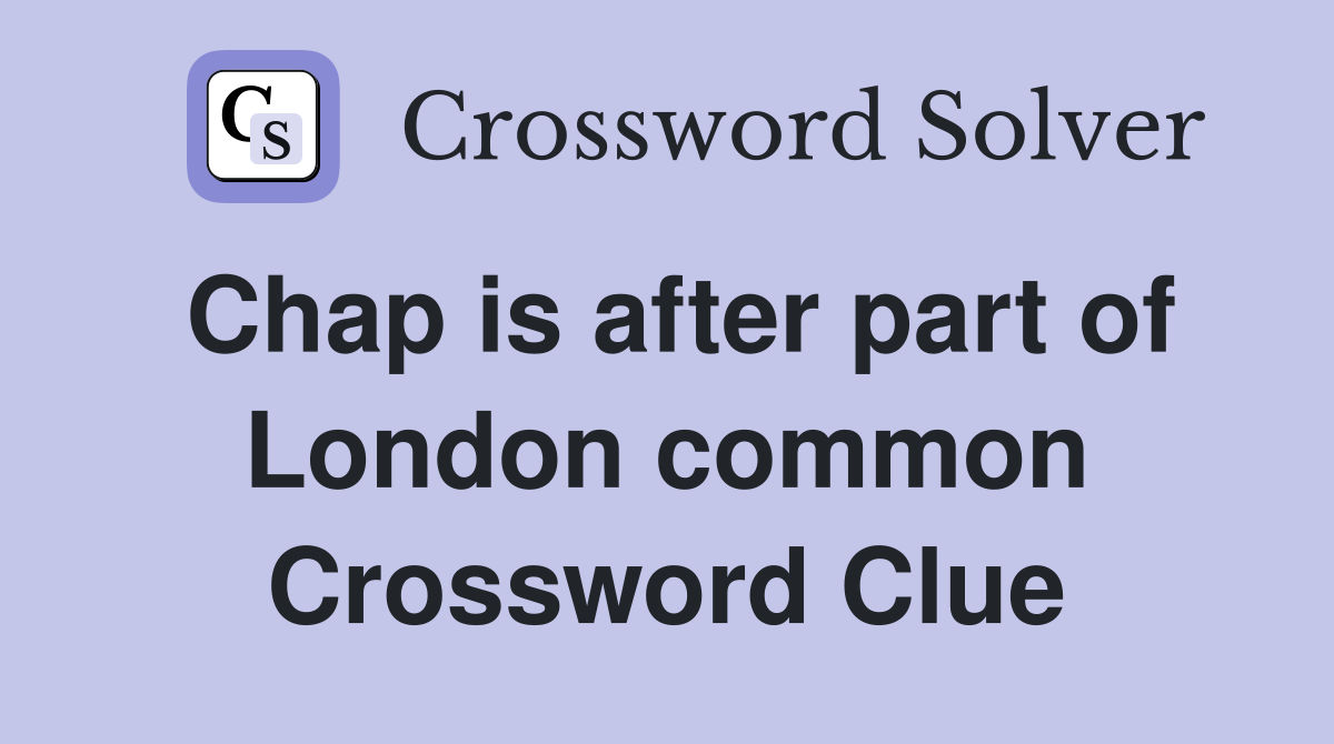 Chap is after part of London common Crossword Clue