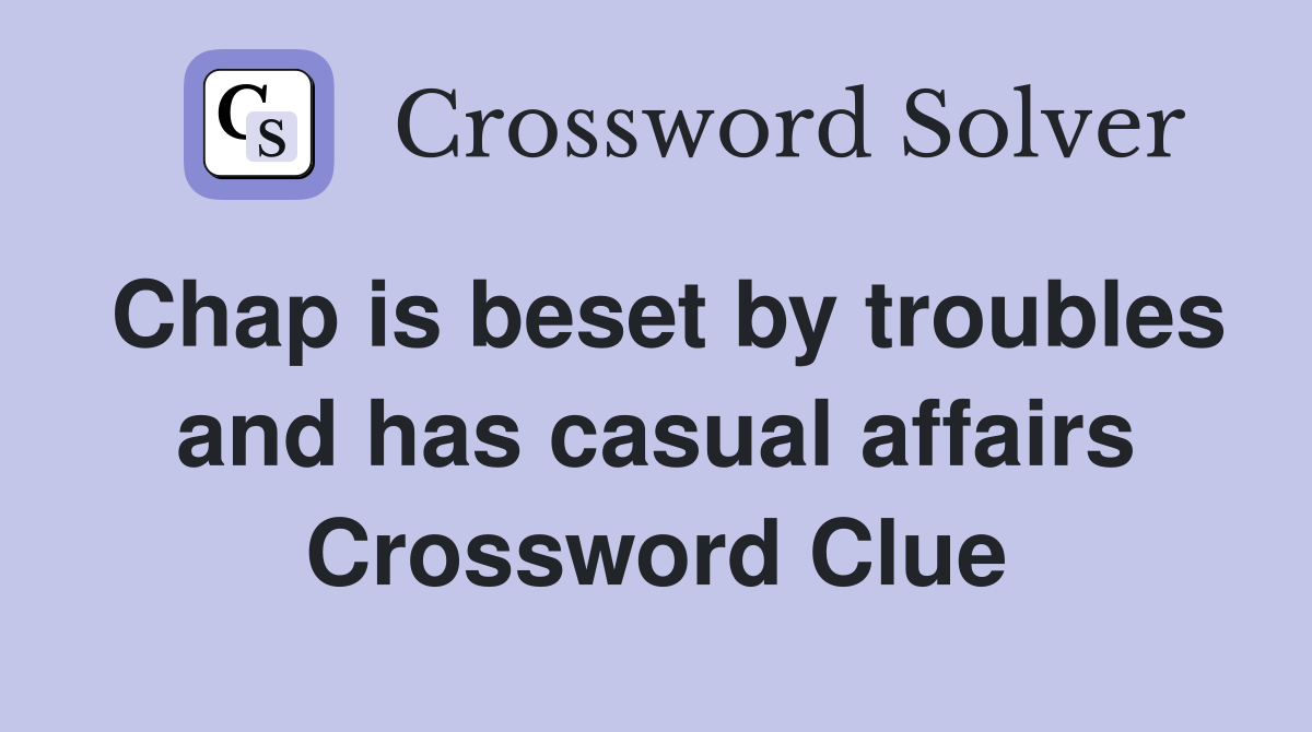 Chap is beset by troubles and has casual affairs Crossword Clue