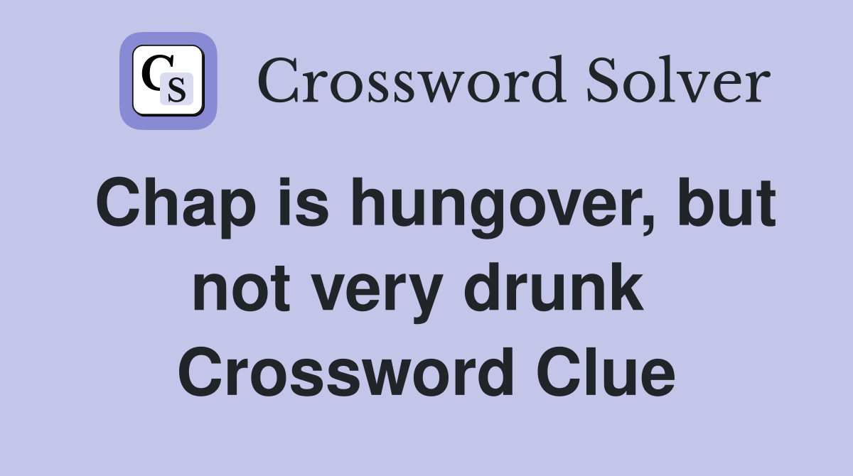 Chap is hungover, but not very drunk  Crossword Clue