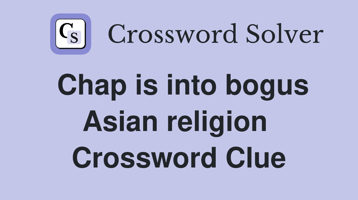 Chap is into bogus Asian religion  Crossword Clue