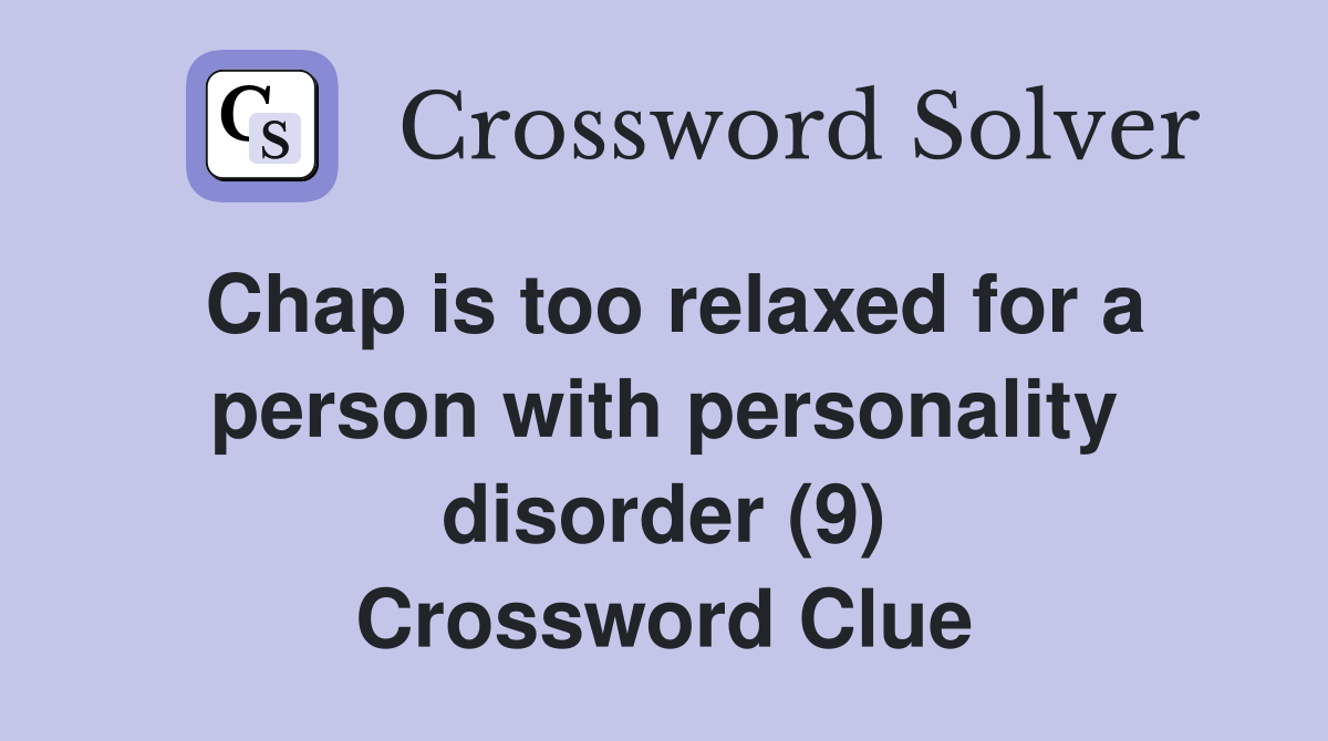 Chap is too relaxed for a person with personality disorder (9) Crossword Clue