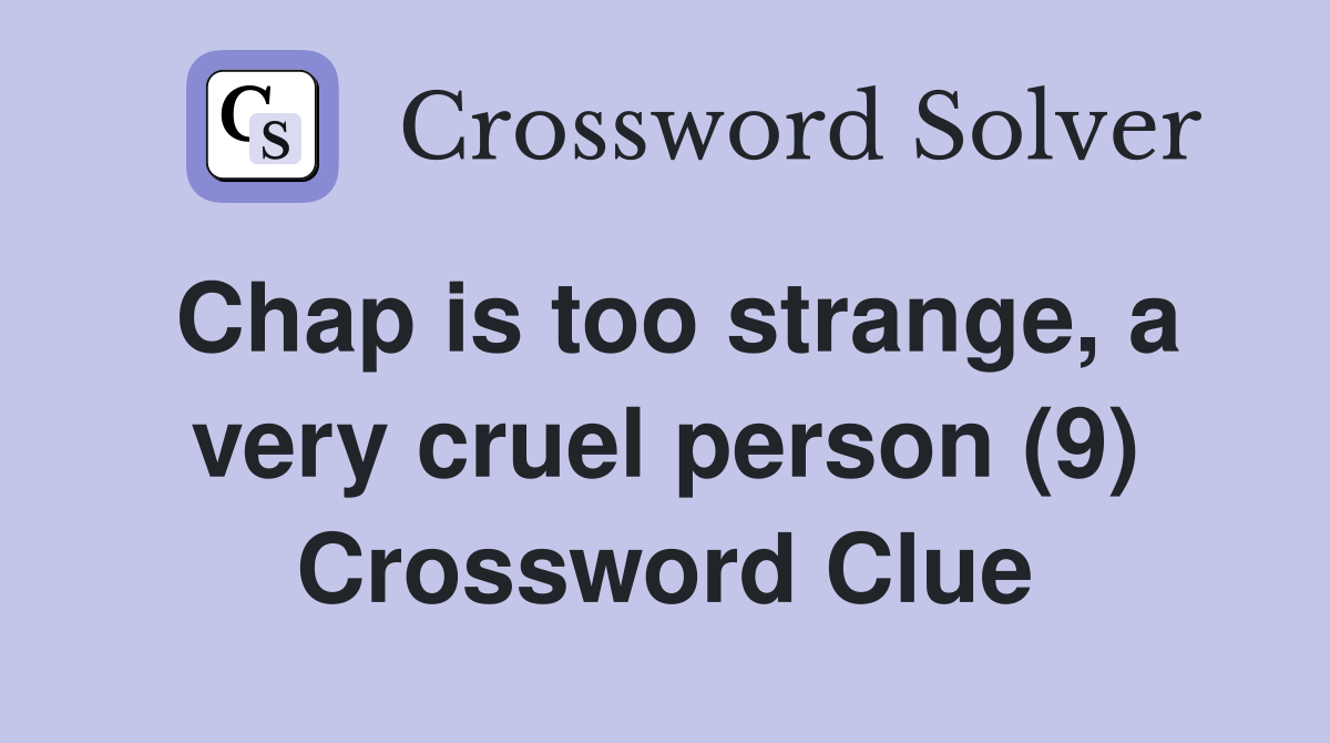 Chap is too strange, a very cruel person (9) Crossword Clue
