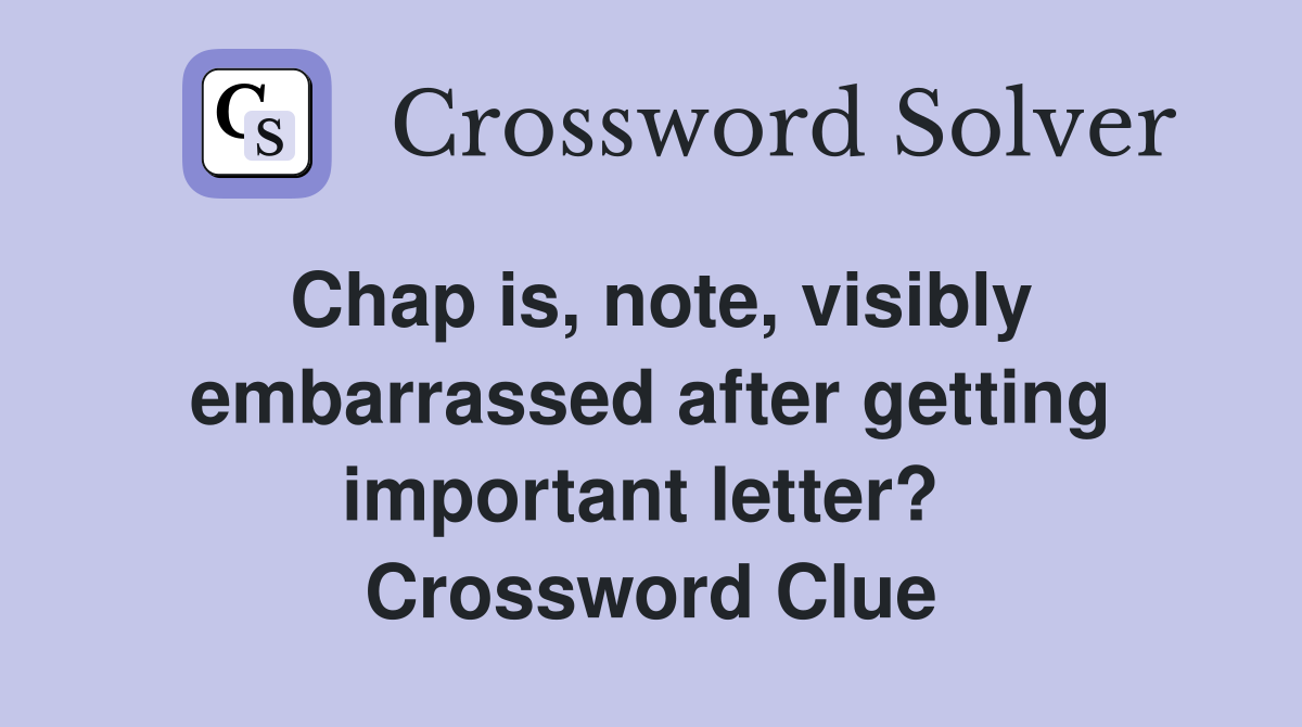 Chap is, note, visibly embarrassed after getting important letter?  Crossword Clue