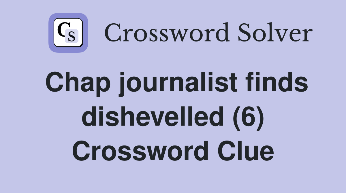 Chap journalist finds dishevelled (6) Crossword Clue